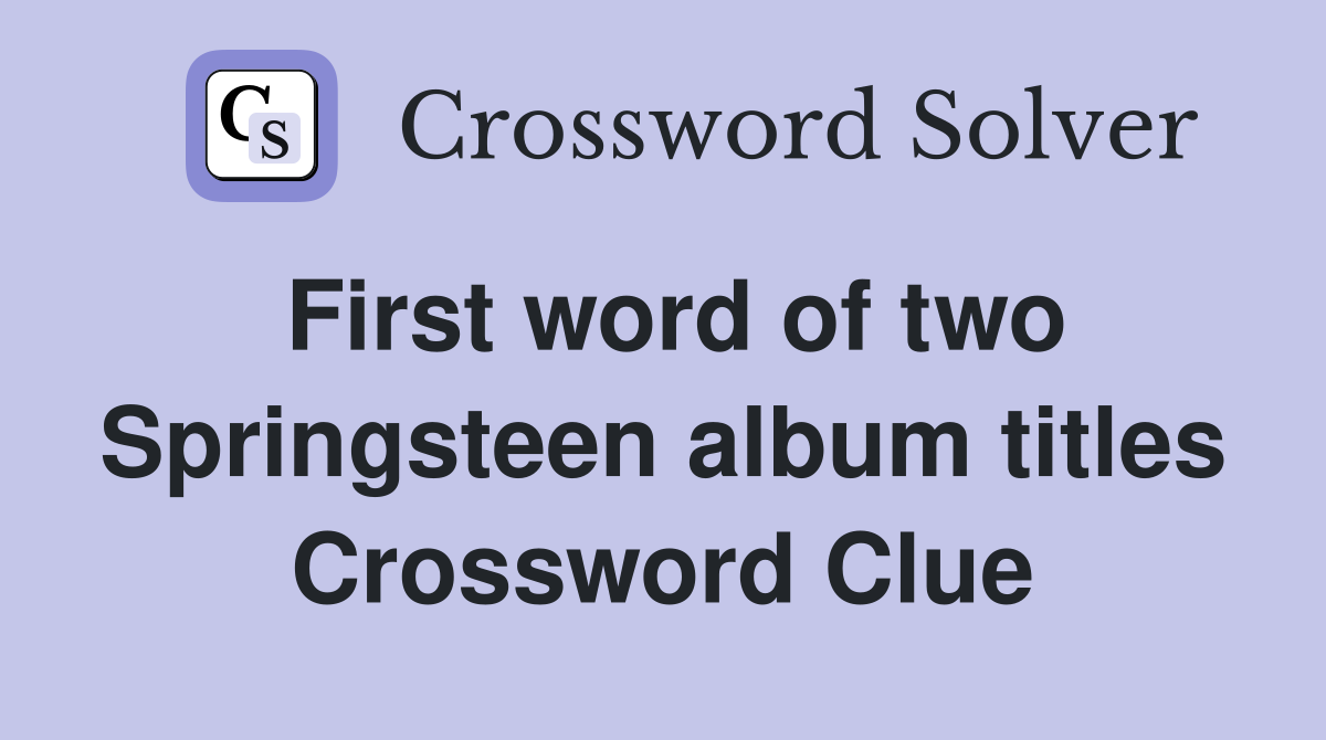 First word of two Springsteen album titles Crossword Clue