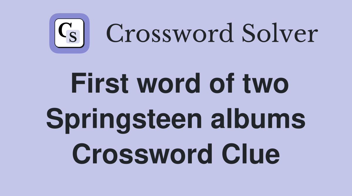 First word of two Springsteen albums Crossword Clue
