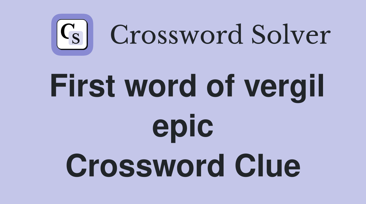 First word of vergil epic Crossword Clue