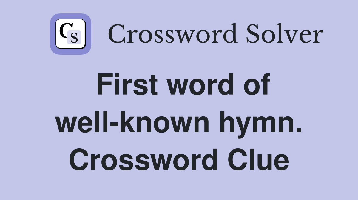 First word of well-known hymn. Crossword Clue