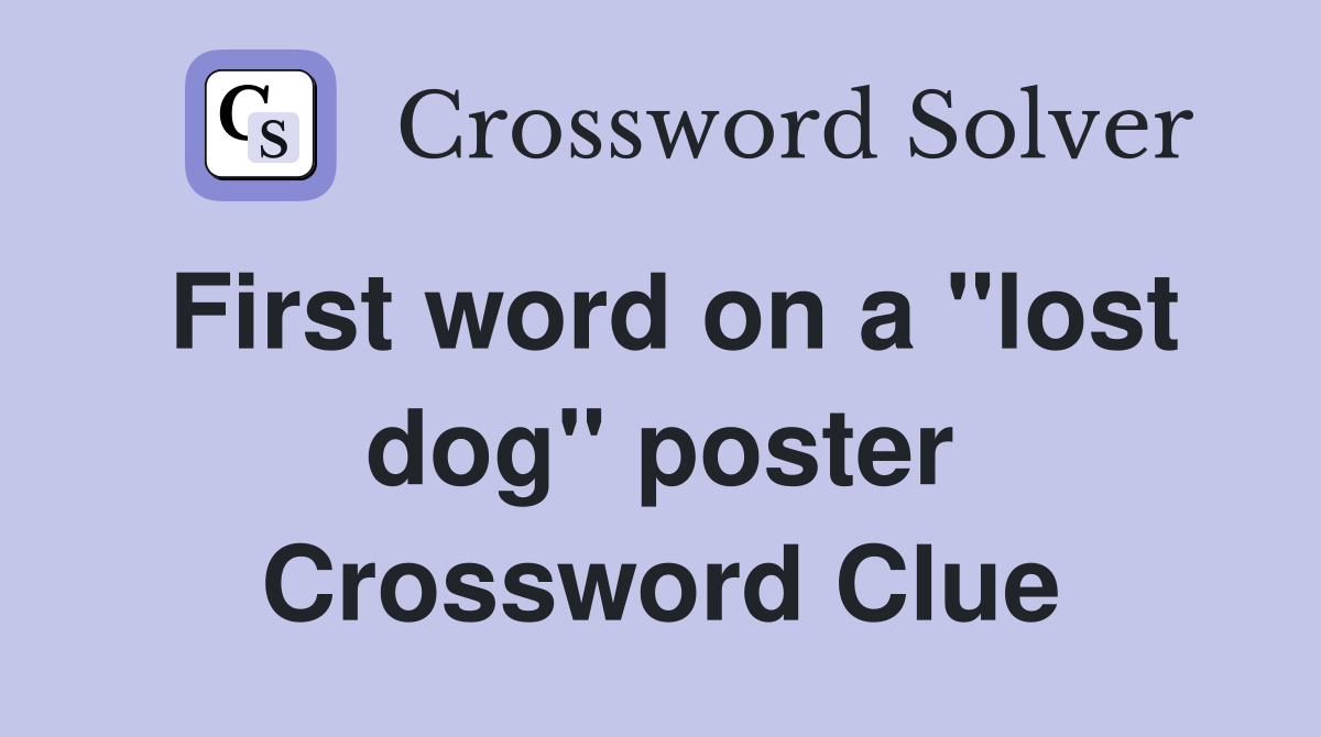 First word on a "lost dog" poster Crossword Clue