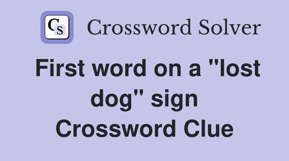 First word on a "lost dog" sign Crossword Clue