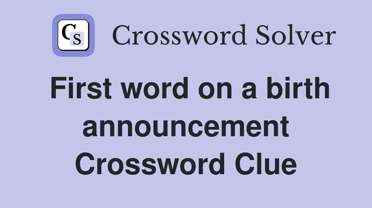 First word on a birth announcement Crossword Clue
