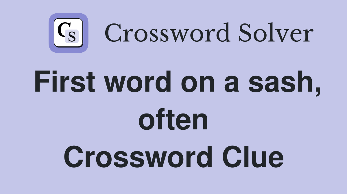 First word on a sash, often Crossword Clue