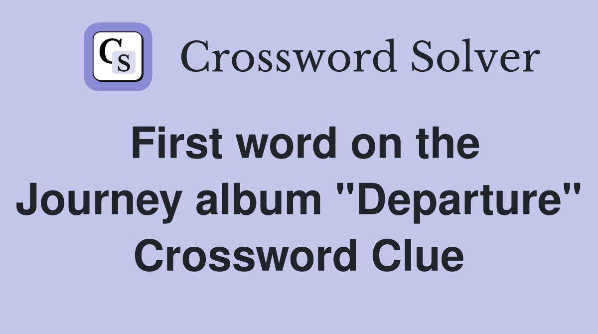 First word on the Journey album "Departure" Crossword Clue
