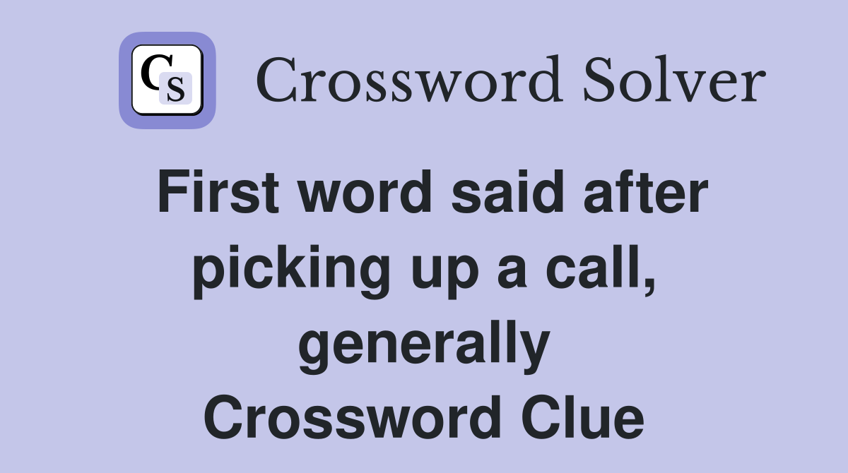First word said after picking up a call, generally Crossword Clue