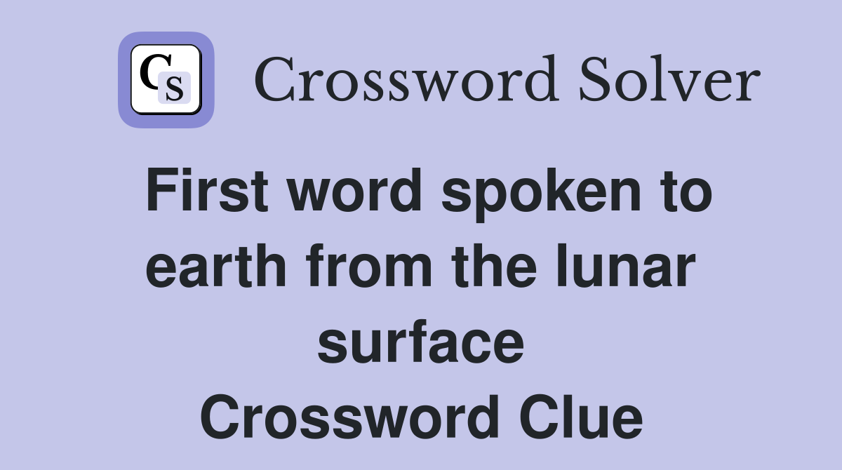 First word spoken to earth from the lunar surface Crossword Clue