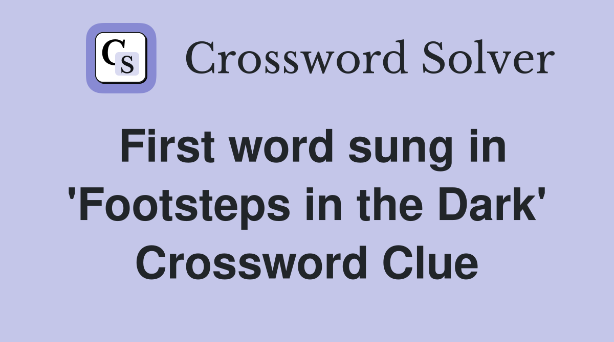 First word sung in 'Footsteps in the Dark' Crossword Clue