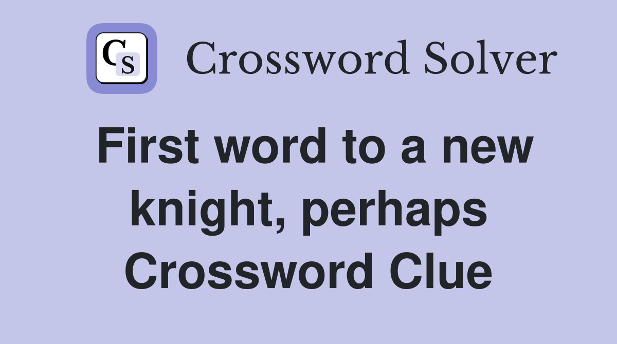 First word to a new knight, perhaps Crossword Clue