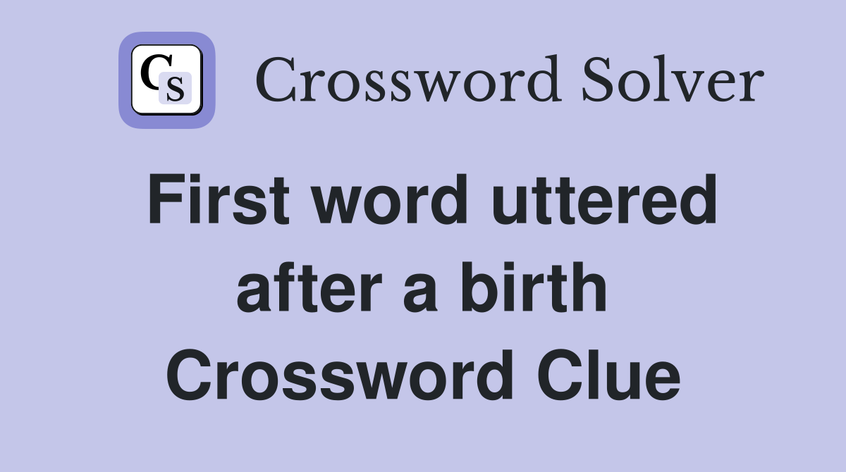 First word uttered after a birth Crossword Clue