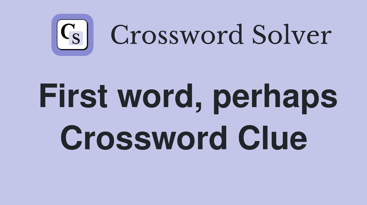 First word, perhaps Crossword Clue