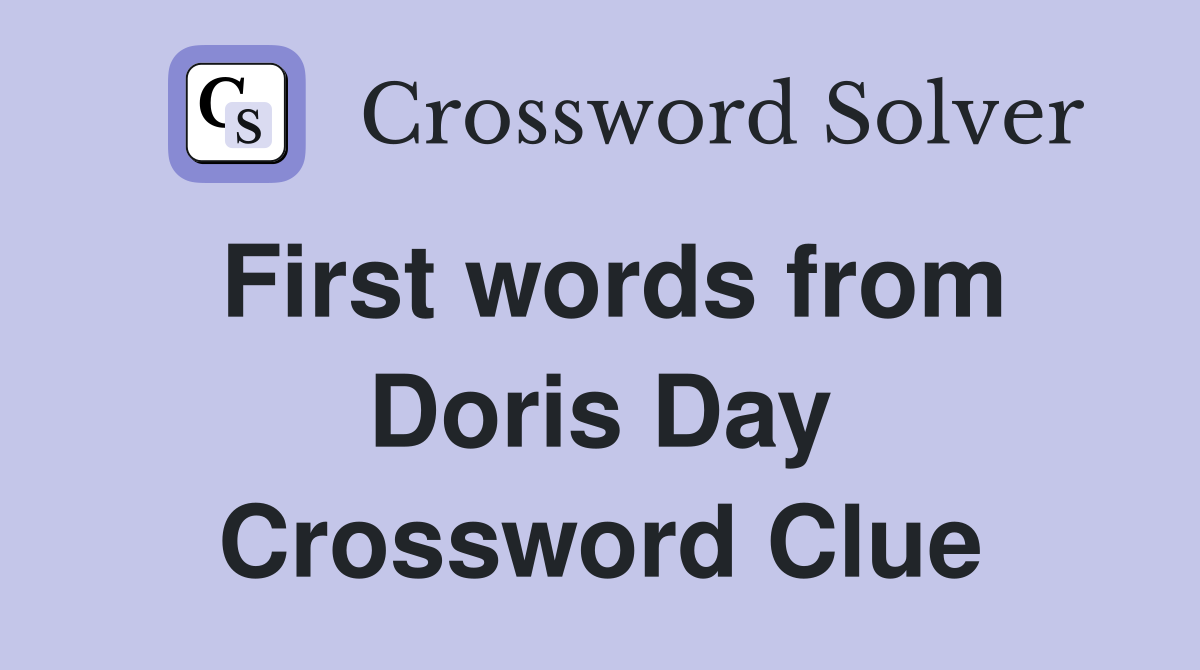 First words from Doris Day Crossword Clue