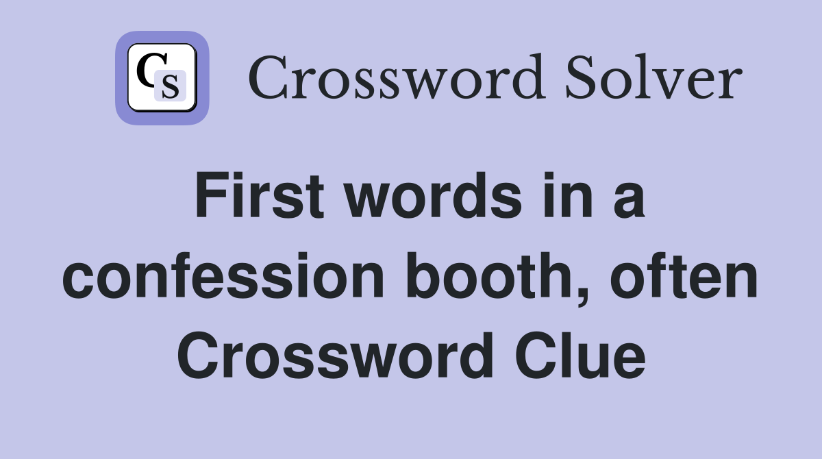 First words in a confession booth, often Crossword Clue