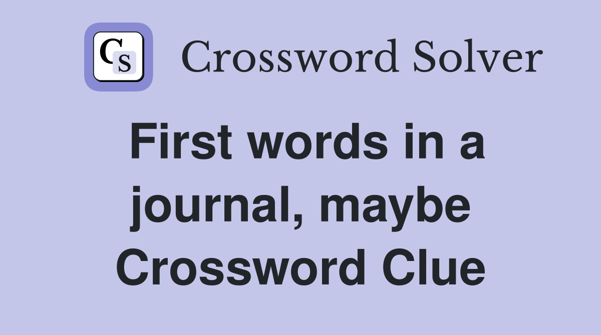 First words in a journal, maybe Crossword Clue
