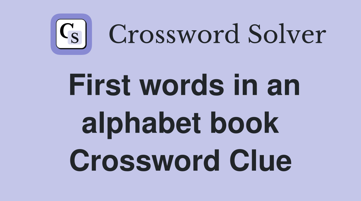 First words in an alphabet book Crossword Clue