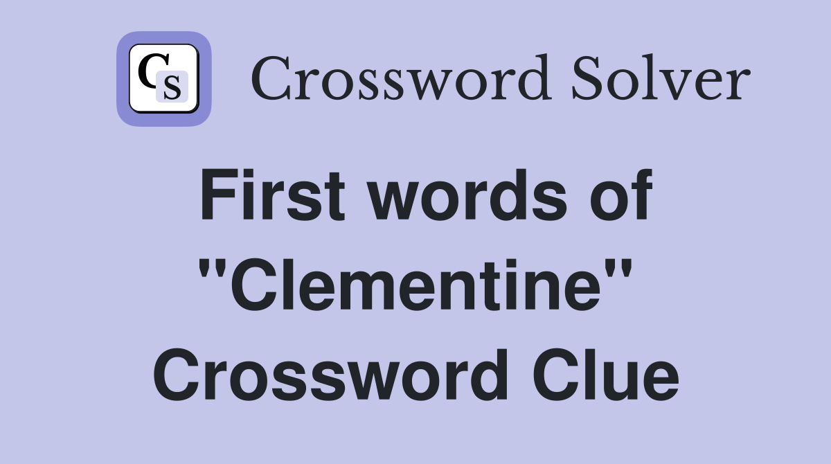 First words of "Clementine" Crossword Clue