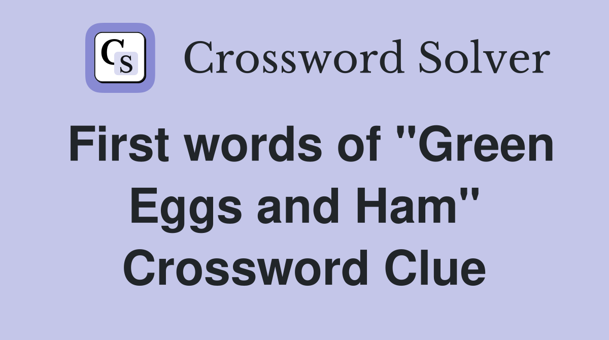 First words of "Green Eggs and Ham" Crossword Clue