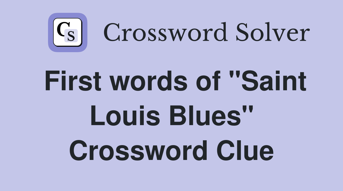 First words of "Saint Louis Blues" Crossword Clue