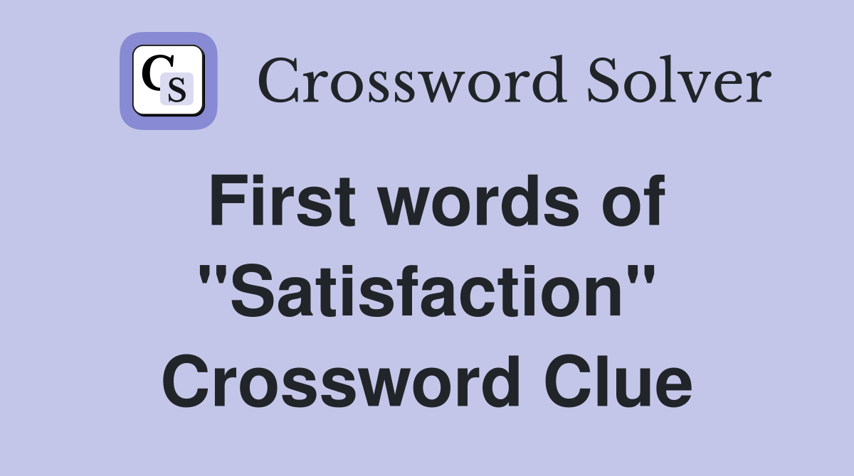 First words of "Satisfaction" Crossword Clue