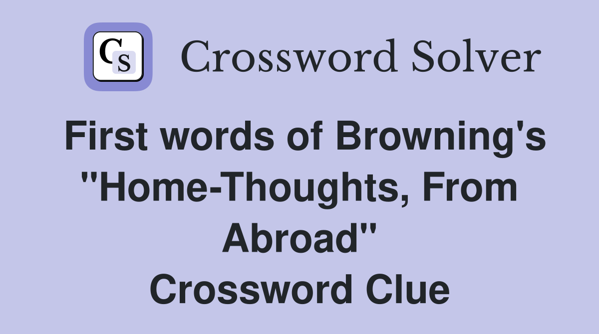 First words of Browning's "Home-Thoughts, From Abroad" Crossword Clue