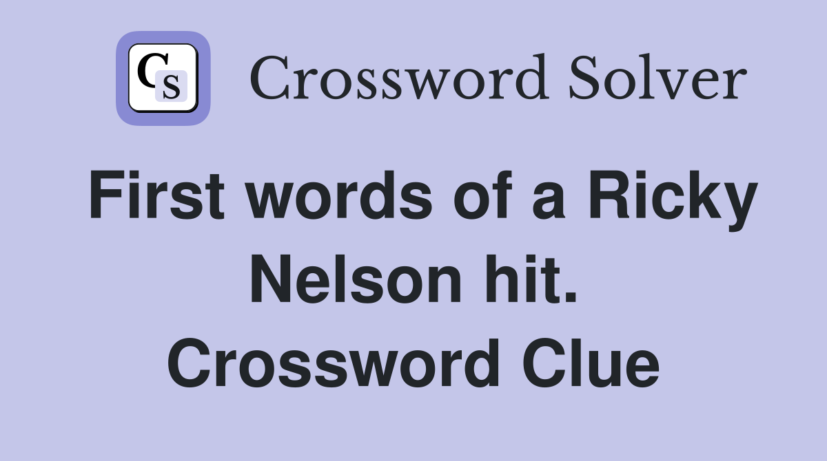 First words of a Ricky Nelson hit. Crossword Clue