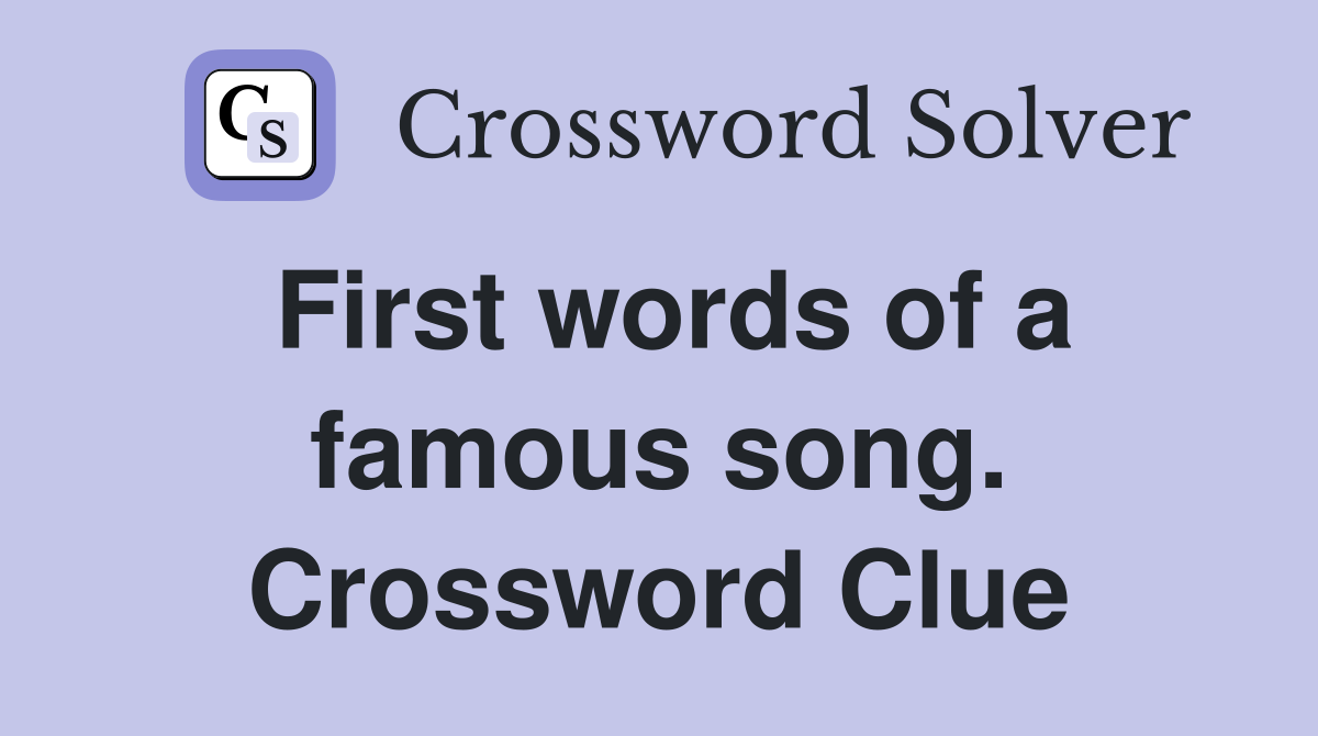 First words of a famous song. Crossword Clue