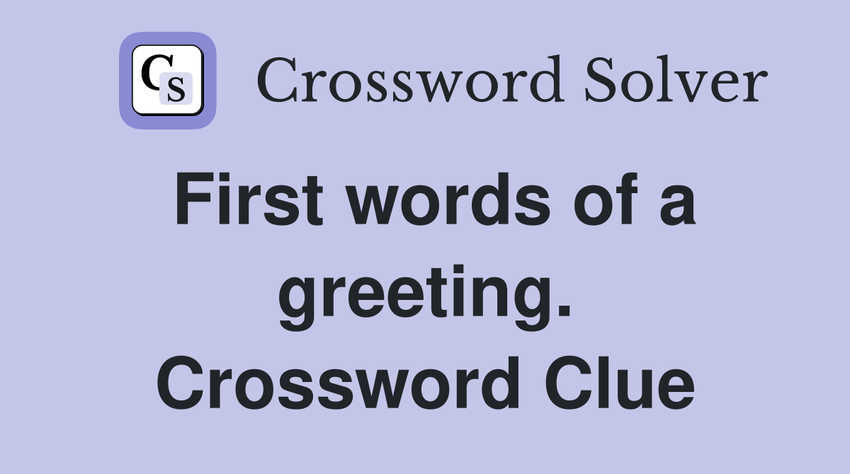 First words of a greeting. Crossword Clue