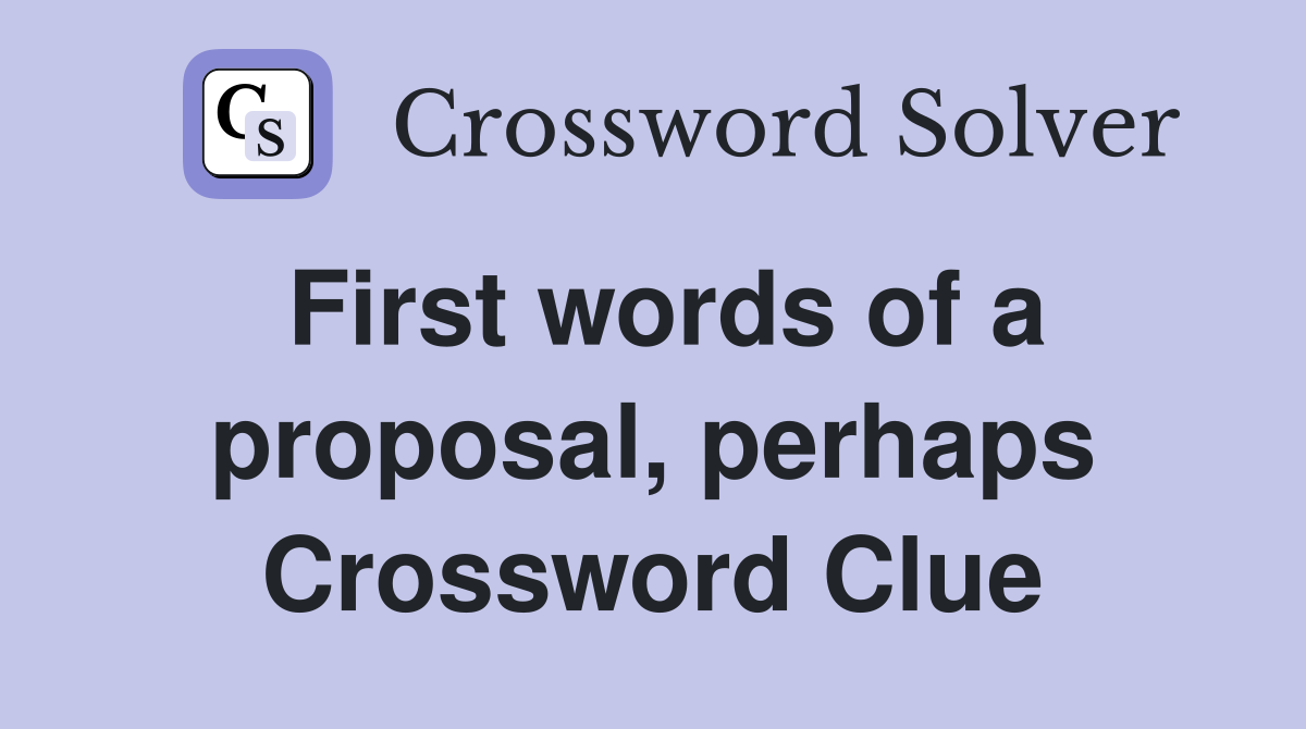 First words of a proposal, perhaps Crossword Clue