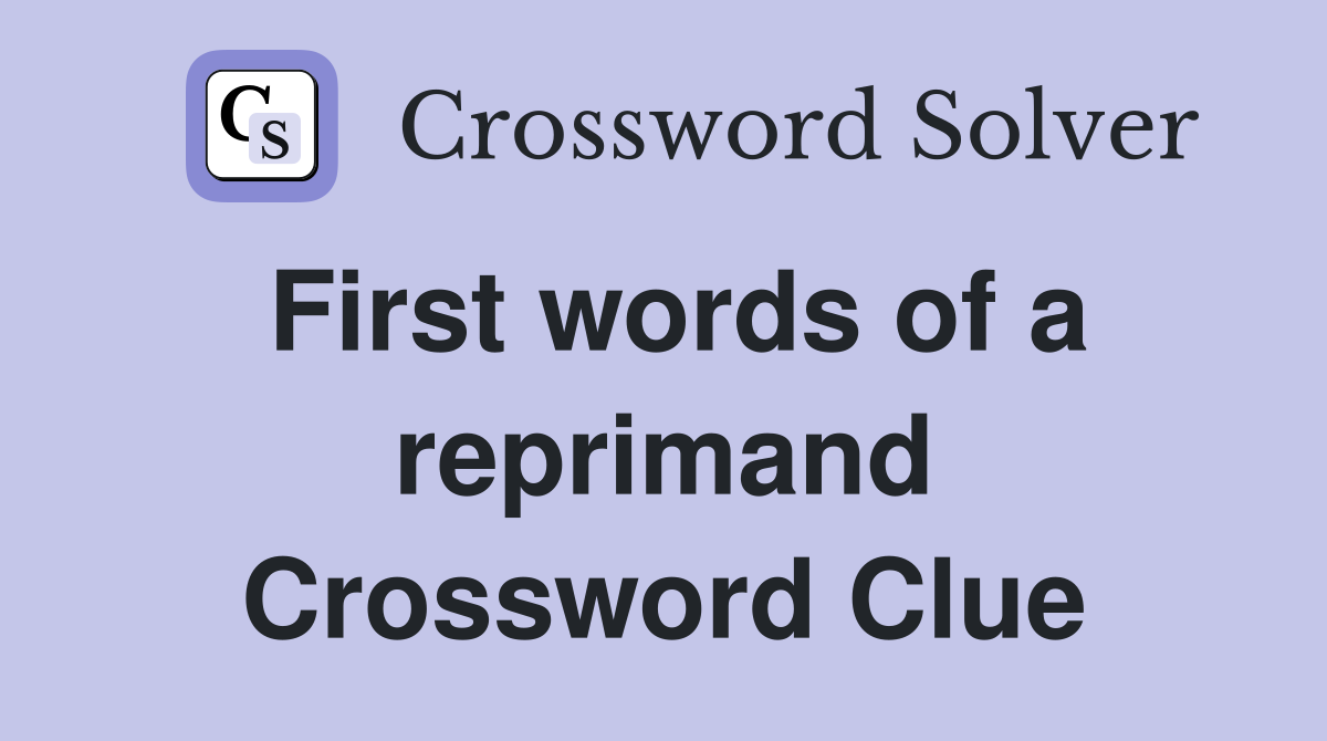 First words of a reprimand Crossword Clue