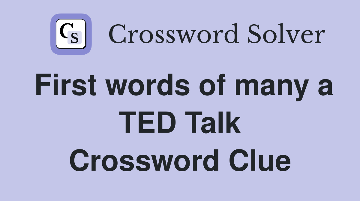 First words of many a TED Talk Crossword Clue