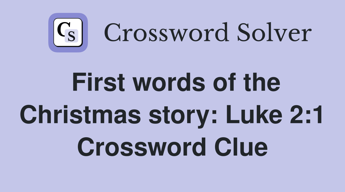 First words of the Christmas story: Luke 2:1 Crossword Clue