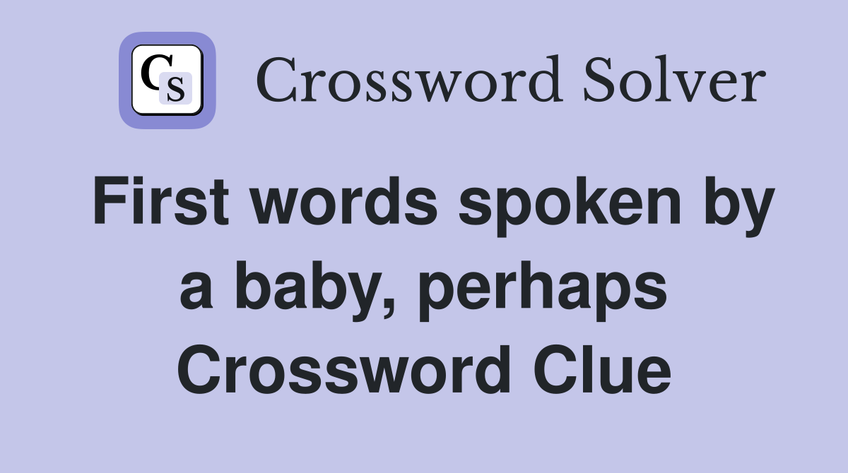 First words spoken by a baby, perhaps Crossword Clue