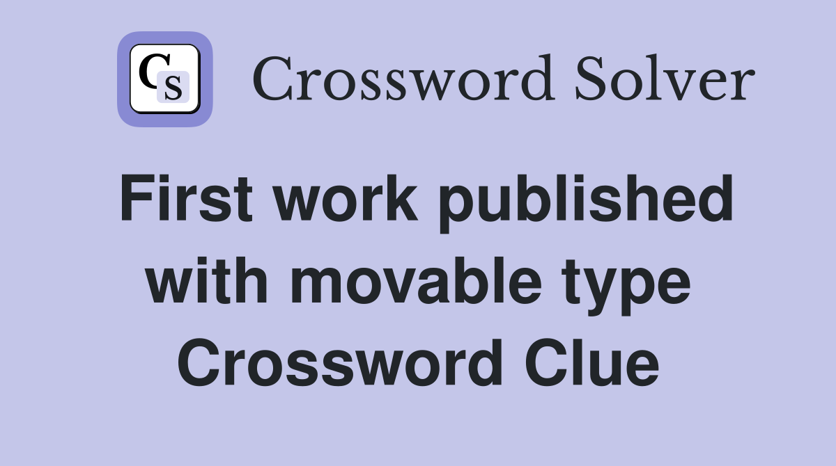 First work published with movable type Crossword Clue