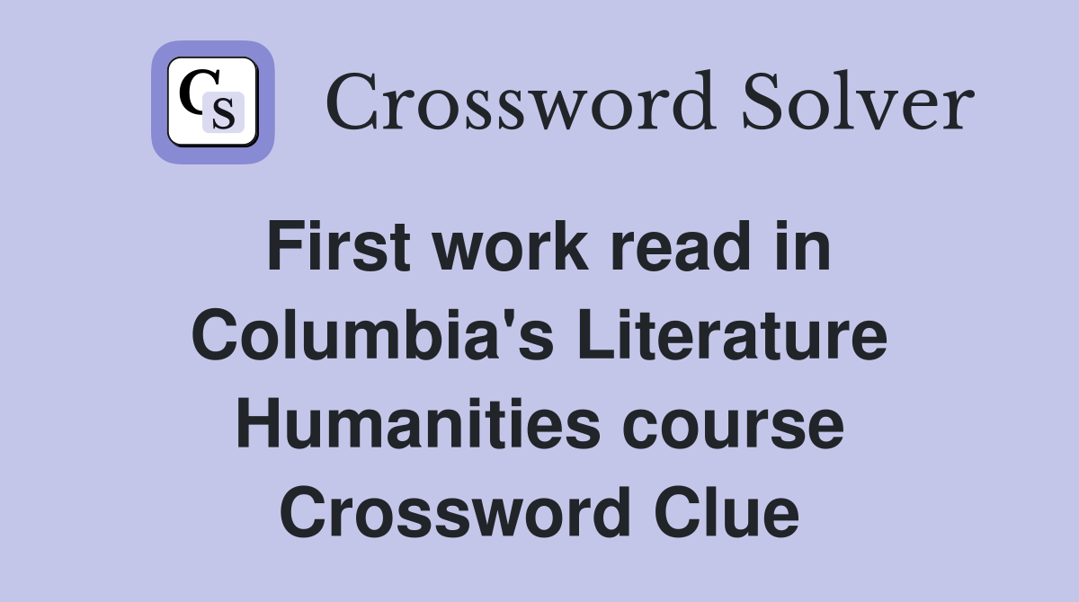 First work read in Columbia's Literature Humanities course Crossword Clue