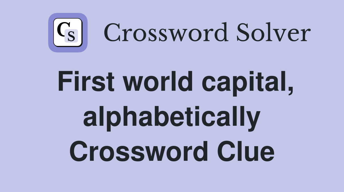 First world capital, alphabetically Crossword Clue