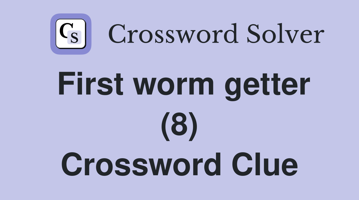 First worm getter (8) Crossword Clue