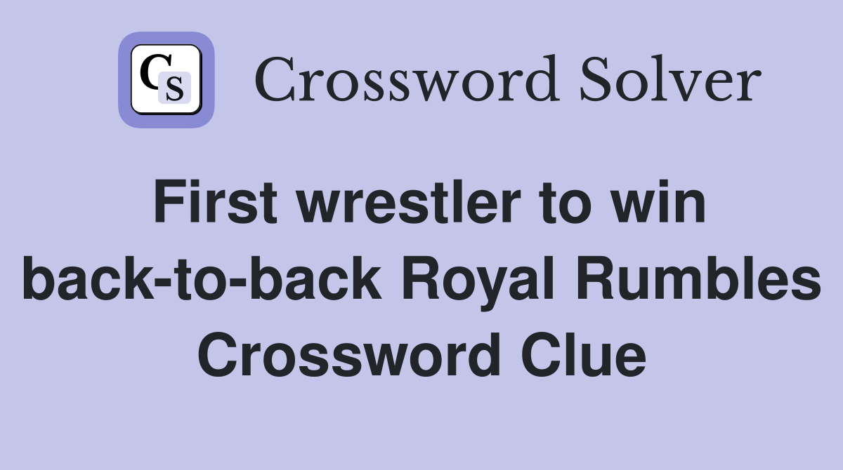 First wrestler to win back-to-back Royal Rumbles Crossword Clue