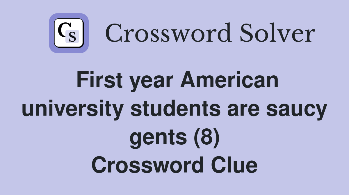 First year American university students are saucy gents (8) Crossword Clue