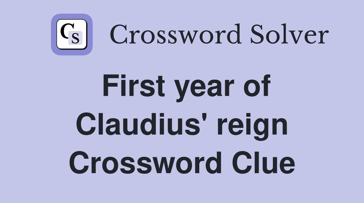 First year of Claudius' reign Crossword Clue