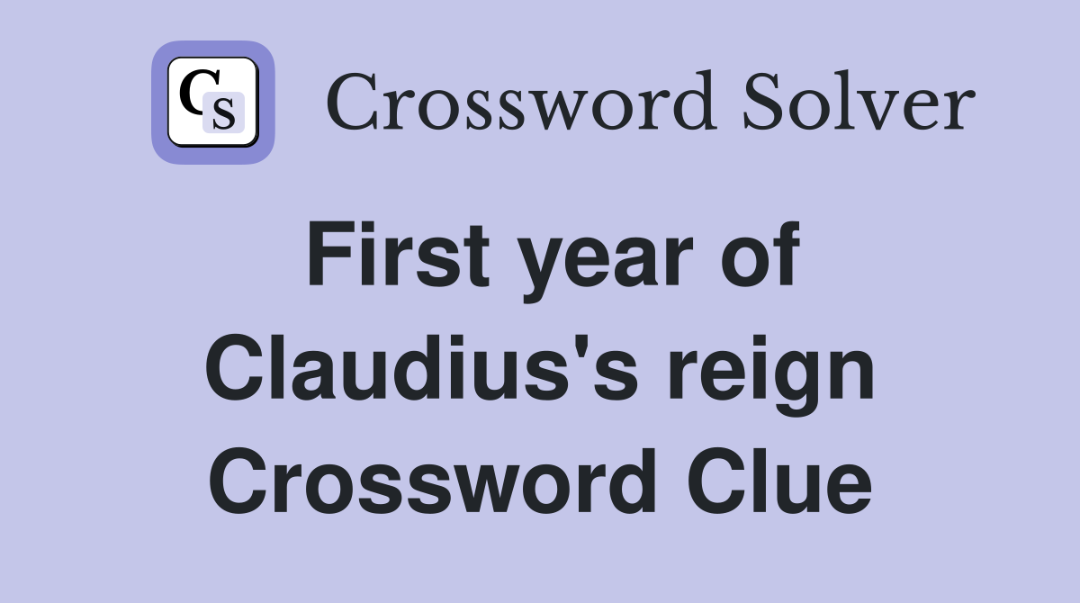 First year of Claudius's reign Crossword Clue