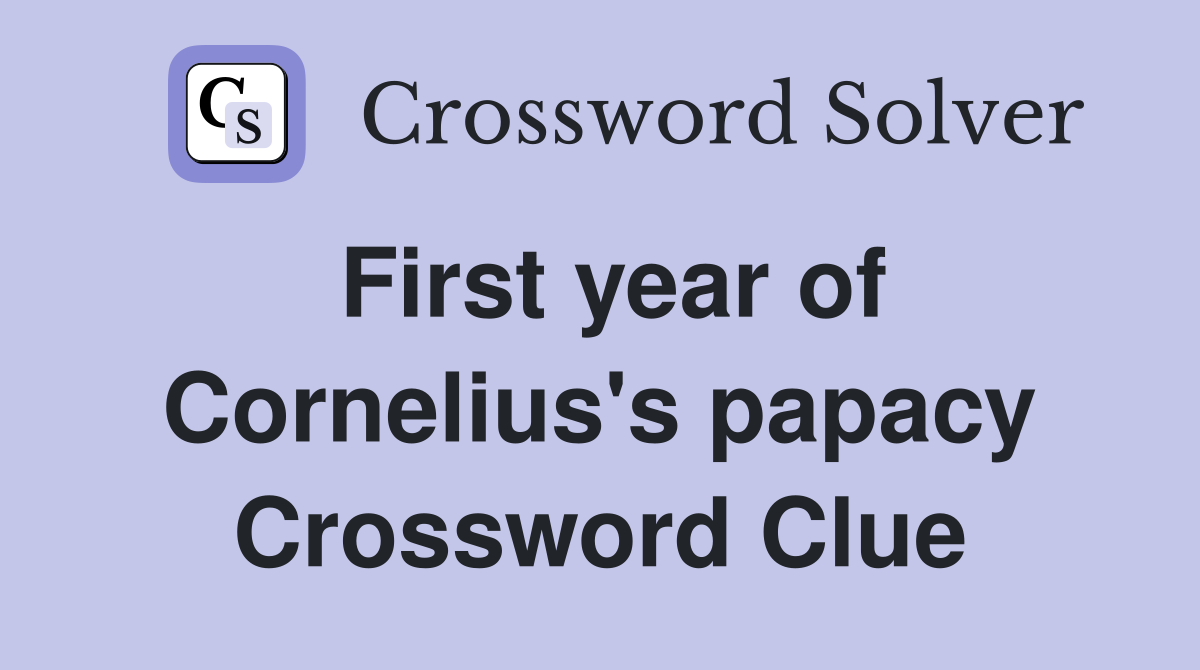 First year of Cornelius's papacy Crossword Clue