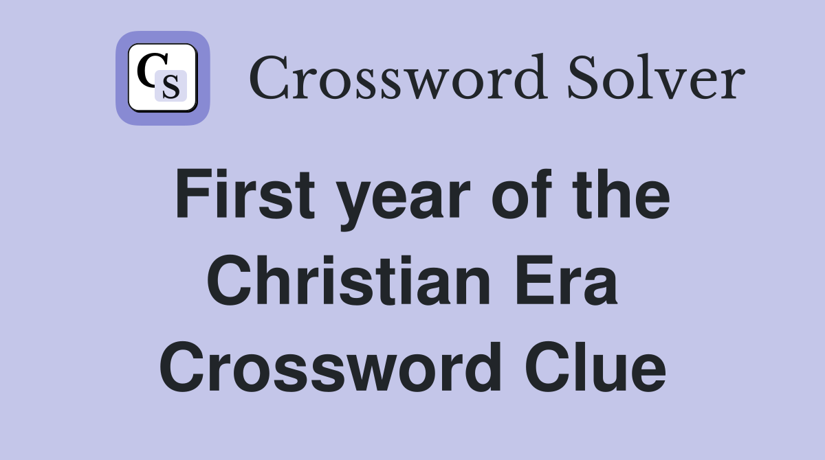 First year of the Christian Era Crossword Clue