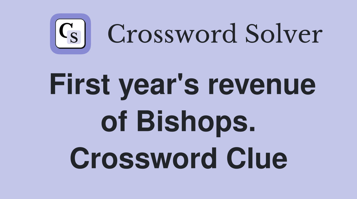First year's revenue of Bishops. Crossword Clue