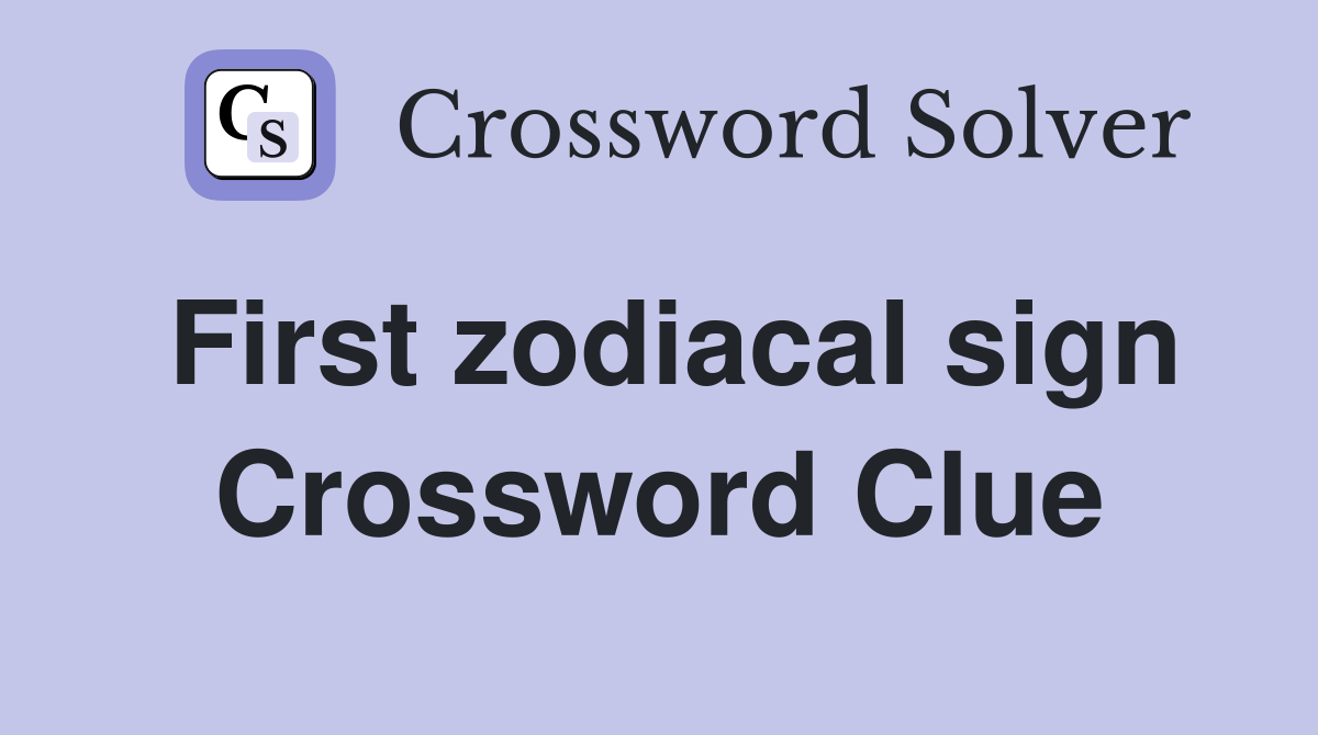 First zodiacal sign Crossword Clue