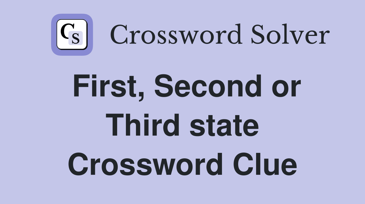 First, Second or Third state Crossword Clue