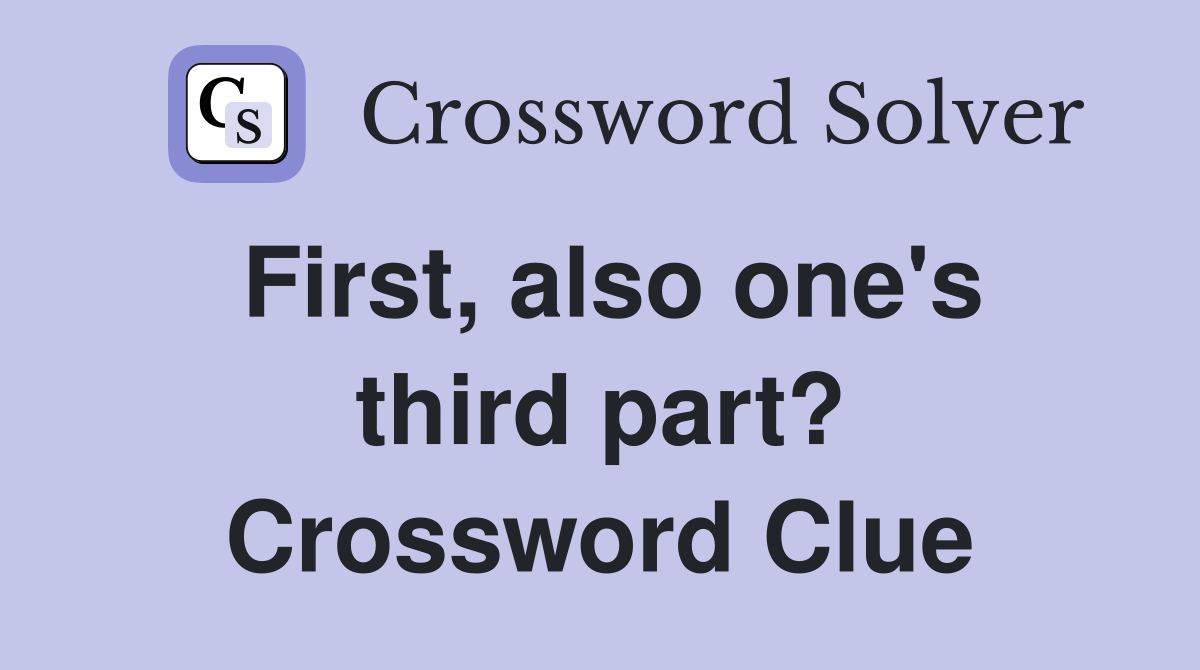 First, also one's third part? Crossword Clue