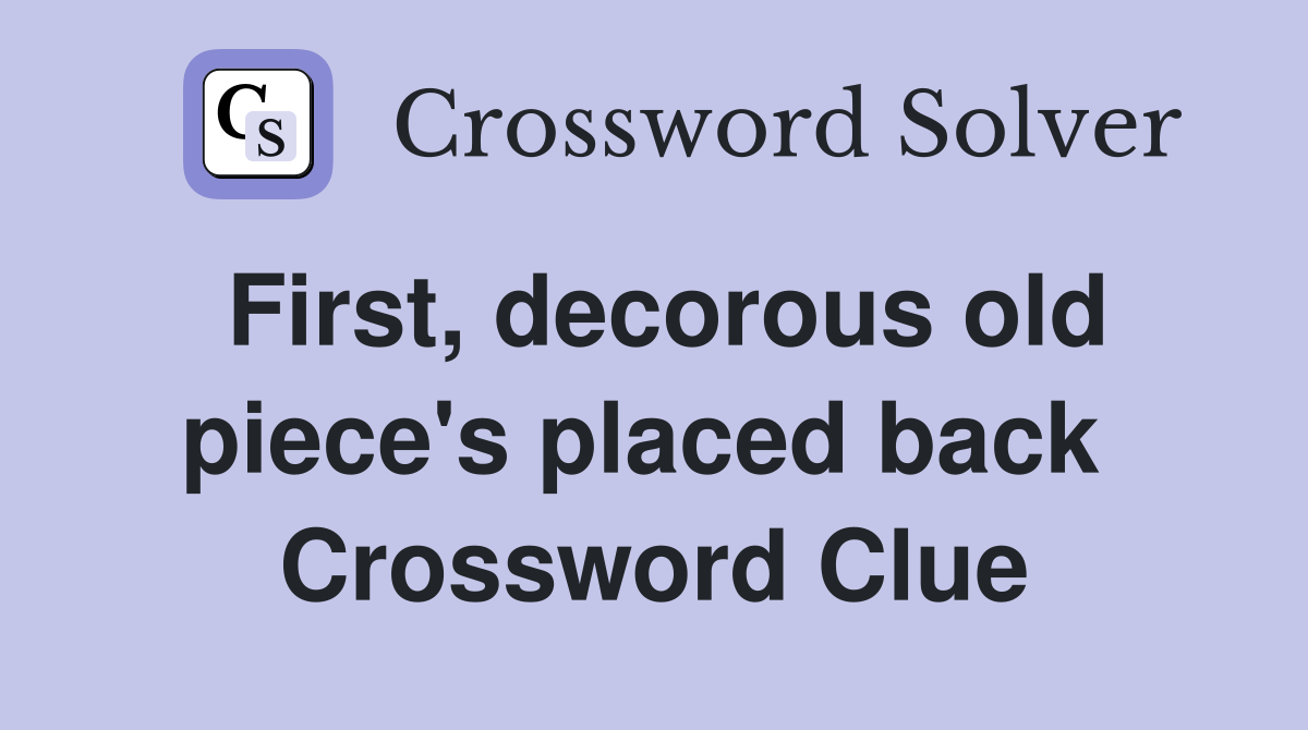 First, decorous old piece's placed back  Crossword Clue
