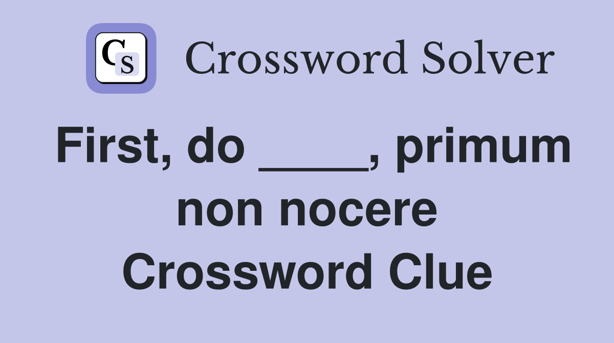 First, do ____, primum non nocere Crossword Clue