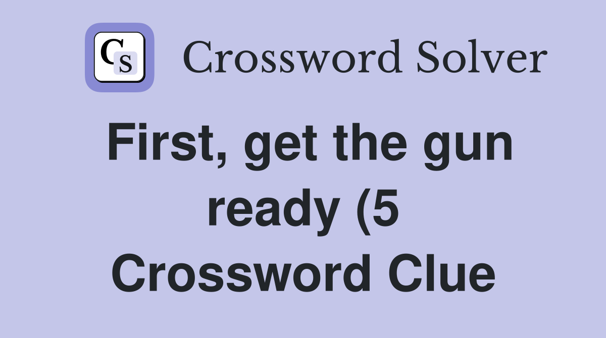 First get the gun ready (5) Crossword Clue Answers Crossword Solver First get the gun ready (5) Crossword Clue Answers Crossword Solver