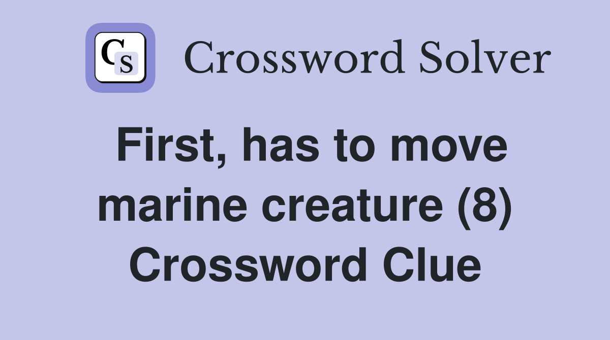 First, has to move marine creature (8) Crossword Clue